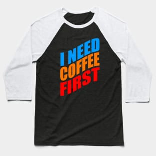 I need coffee first Baseball T-Shirt